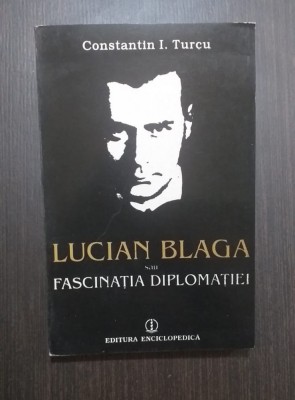 LUCIAN BLAGA SAU FASCINATIA DIPLOMATIEI - CONSTANTIN I. TURCU foto