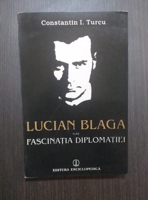 LUCIAN BLAGA SAU FASCINATIA DIPLOMATIEI - CONSTANTIN I. TURCU