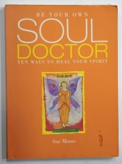 BE YOUR OWN SOUL DOCTOR , TEN WAYS TO HEAL YOUR SPIRIT by SUE MINNS , 2002, PREZINTA HALOURI DE APA SI SUBLINIERI , URME DE UZURA