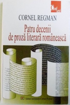 PATRU DECENII DE PROZA LITERARA ROMANEASCA de CORNEL REGMAN , 2004 *PREZINTA INDOITURI foto