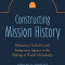 Constructing Mission History: Missionary Initiative and Indigenous Agency in the Making of World Christianity