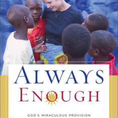 Always Enough: God's Miraculous Provision Among the Poorest Children on Earth