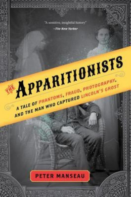 The Apparitionists: A Tale of Phantoms, Fraud, Photography, and the Man Who Captured Lincoln&amp;#039;s Ghost foto