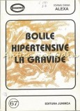 Cumpara ieftin Bolile Hipertensive La Gravide - Ioana Dana Alexa