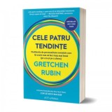 Cele patru tendinte: profilurile de personalitate esentiale care iti arata cum sa faci viata mai buna (pe a ta si pe a altora) - Gretchen Rubin