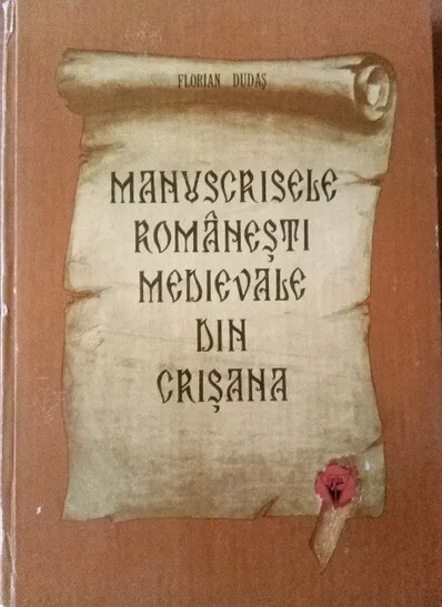 Florian Dudas - Manuscrisele romanesti medievale din Crisana (1986)