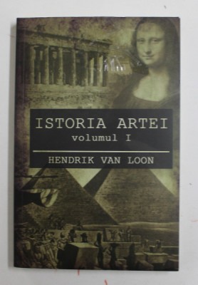 ISTORIA ARTEI , VOLUMUL I de HENDRIK VAN LOON , 2019 foto