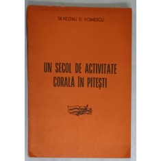 UN SECOL DE ACTIVITATE CORALA IN PITESTI de SILVESTRU D. VOINESCU , 1971