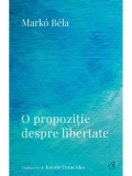 Cumpara ieftin O propozitie despre libertate/Marko Bela