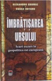 IMBRATISAREA URSULUI, SCURT EXCURS IN GEOPOLITICA EST - EUROPEANA de ALEXANDRU GRUMAZ, VASILE ROTARU, 2015