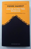 Pierre Manent, Cum de putem trai impreuna (Humanitas, 2017), impecabila