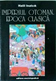 Halil Inalcik - Imperiul Otoman. Epoca Clasica (1300-1600)
