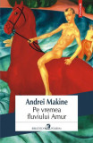 Pe vremea fluviului Amur - Paperback brosat - Andre&iuml; Makine - Polirom