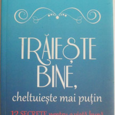 Traieste bine, cheltuieste mai putin. 12 secrete pentru o viata mai buna – Ruth Soukup