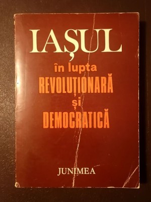 Gheorghe Zaharia (coord.) - Iașul &amp;icirc;n lupta revoluționară și democratică (1979) foto