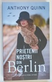 PRIETENII NOSTRI DIN BERLIN , roman de ANTHONY QUINN , 2021