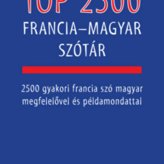 Top 2500 francia-magyar szótár - 2500 gyakori francia szó magyar megfelelővel és példamondattal - Bárdosi Vilmos