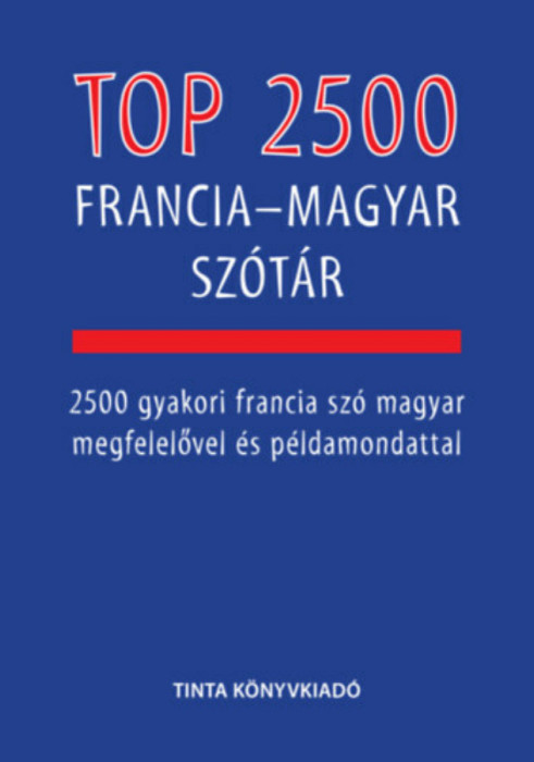 Top 2500 francia-magyar sz&oacute;t&aacute;r - 2500 gyakori francia sz&oacute; magyar megfelelővel &eacute;s p&eacute;ldamondattal - B&aacute;rdosi Vilmos