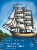 Cumpara ieftin Nu există lumină pură - Pablo Neruda