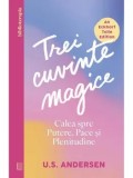 Trei cuvinte magice. Calea spre putere, pace si plenitudine/U.S. Andersen