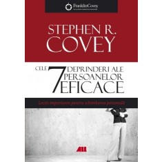 Cele 7 deprinderi ale persoanelor eficace. Lectii importante pentru schimbarea personala &ndash; Stephen R. Covey