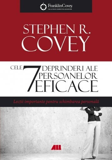 Cele 7 deprinderi ale persoanelor eficace. Lectii importante pentru schimbarea personala &ndash; Stephen R. Covey