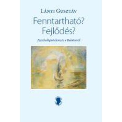 Fenntarthat&amp;oacute;? Fejlőd&amp;eacute;s? &amp;ndash; Pszichol&amp;oacute;giai elemz&amp;eacute;s a Balatonr&amp;oacute;l - &amp;Uuml;KH 2019 - L&amp;aacute;nyi Guszt&amp;aacute;v foto