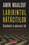 Labirintul ratacitilor. Occidentul si adversarii sai - Amin Maalouf - Polirom