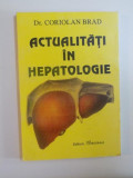ACTUALITATI IN HEPATOLOGIE de CORIOLAN BRAD , 1996, PREZINTA DEDICATIA AUTORULUI
