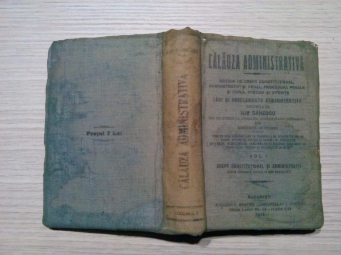 CALAUZA ADMINISTRATIVA - I - Drept Constitutional - Ilie Ganescu - 1915, 794 p.