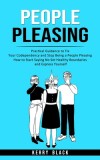 People Pleasing: Practical Guidance to Fix Your Codependency and Stop Being a People Pleasing (How to Start Saying No Set Healthy Bound