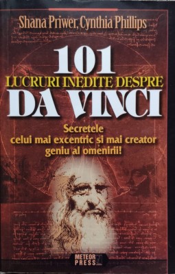 101 Lucruri Inedite Despre Da Vinci - Shana Priwer, Cynthia Phillips , E560 foto