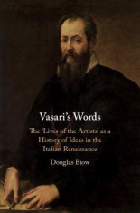 Vasari&amp;#039;s Words: The &amp;#039;lives of the Artists&amp;#039; as a History of Ideas in the Italian Renaissance foto