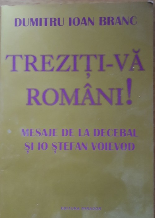 TREZITI-VA ROMANI! MESAJE DE LA DECEBAL ȘI IO STEFAN VOIEVOD- DUMITRU IOAN BRANC