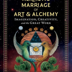 The Hermetic Marriage of Art and Alchemy: Imagination, Creativity, and the Great Work