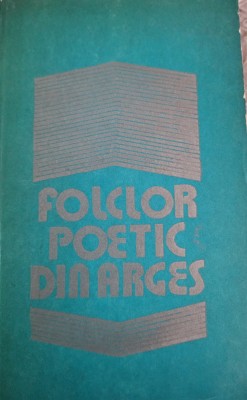 Folclor poetic din Arges. Pitesti 1979 (Balade, colinde, obiceiuri, ghicitori) foto