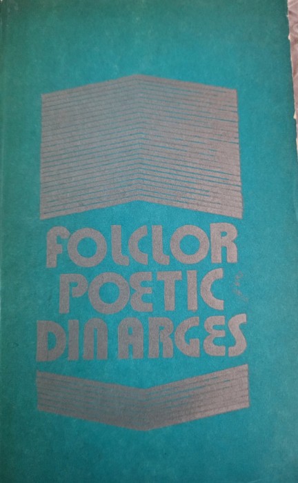 Folclor poetic din Arges. Pitesti 1979 (Balade, colinde, obiceiuri, ghicitori)