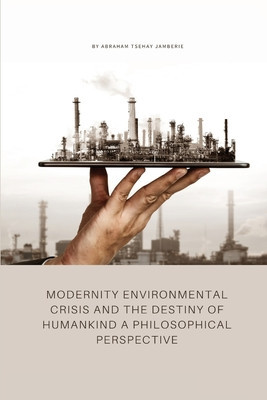 Modernity environmental crisis and the destiny of humankind a philosophical perspective foto