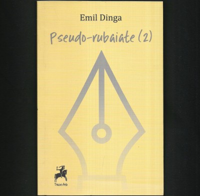 PSEUDO-RUBAIATE (2) - POEME / POEZII - EMIL DINGA - TRACUS ARTE foto
