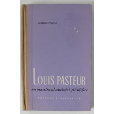 LOUIS PASTEUR , UN MAESTRU AL ANCHETEI STIINTIFICE de JACQUES NICOLLE , 1958