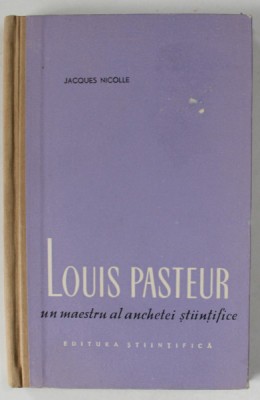 LOUIS PASTEUR , UN MAESTRU AL ANCHETEI STIINTIFICE de JACQUES NICOLLE , 1958 foto