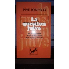 La Question Juive(Et la Response D&#039;un Orthodoxe des Annees Trente) - Nae Ionesco