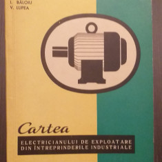 CARTEA ELECTRICIANULUI DE EXPLOATARE DIN INTREPRINDERILE INDUSTRIALE - U VALEANU