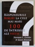 RASPUNSURILE BIBLIEI LA CELE MAI MARI 100 DE INTREBARI ALE VIETII , CUM RASPUNDE SCRIPTURA LA INTREBARILE FUNDAMENTALE ALE VIETII de NORMAN L. GEISLER