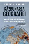 Razbunarea geografiei - Robert D. Kaplan