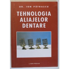 TEHNOLOGIA ALIAJELOR DENTARE de ION PATRASCU , 2002 *DEDICATIE
