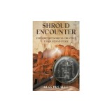 Shroud Encounter: Explore the World's Greatest Unsolved Mystery