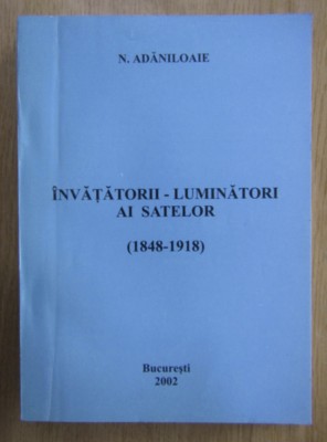 N. Adaniloaie - Invatatorii. Luminatorii stelelor 1848-1918 foto
