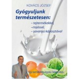 Gy&oacute;gyuljunk term&eacute;szetesen - Tejterm&eacute;kekkel, toj&aacute;ssal, savany&uacute;k&aacute;poszt&aacute;val - Dr. Kov&aacute;cs J&oacute;zsef