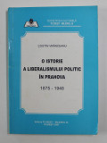 O ISTORIE A LIBERALISMULUI POLITIC IN PRAHOVA 1875-1948 de COSTIN VRANCEANU , 2007